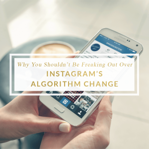 Don't Freak Out Over Instagram's Algorithm Change