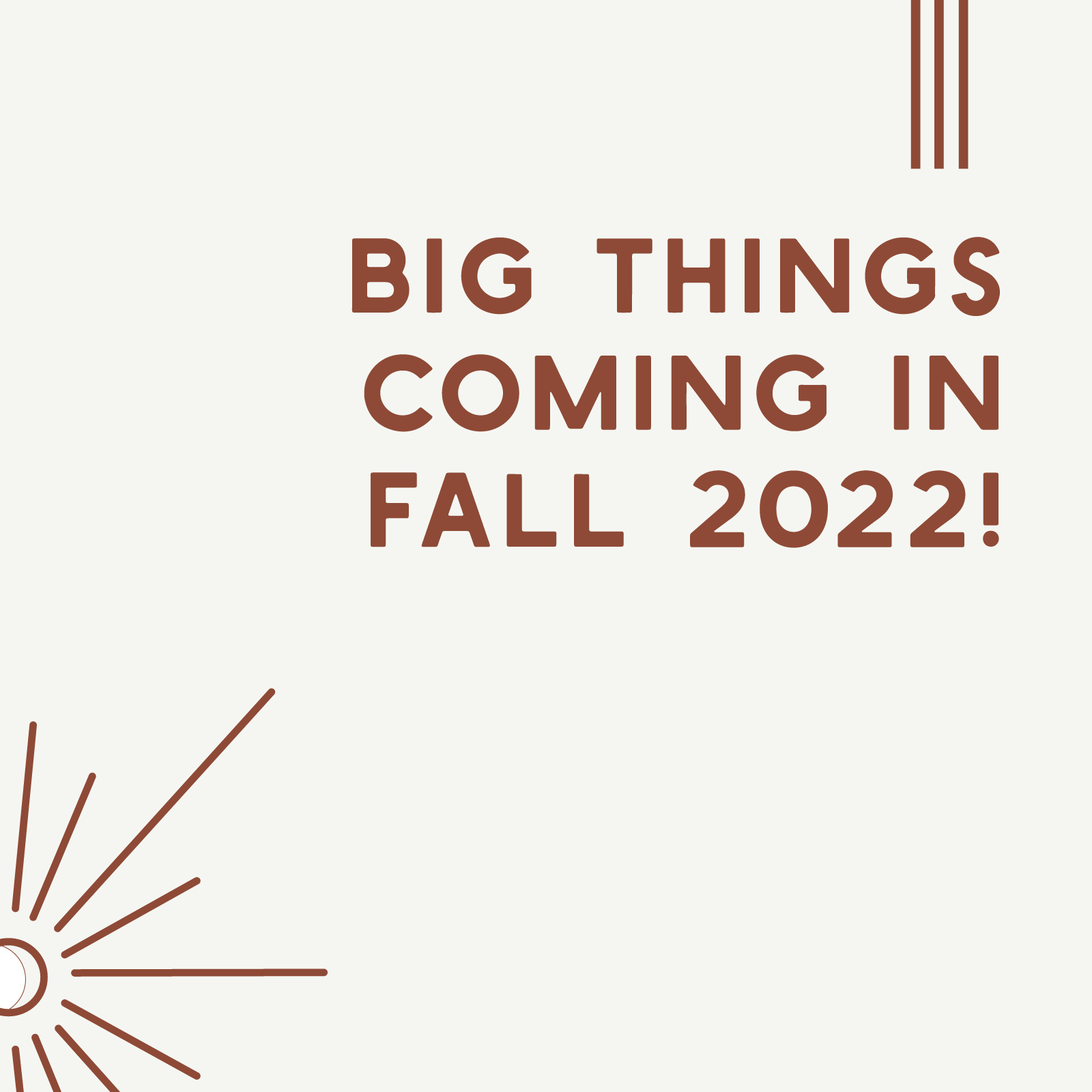 Big Things Coming in Fall 2022!